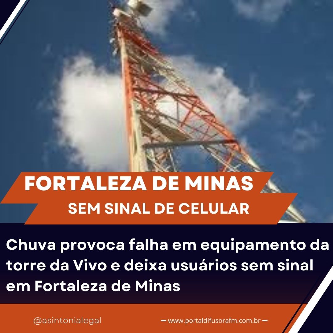 Chuva provoca falha em equipamento da torre da Vivo e deixa usuários sem sinal em Fortaleza de Minas